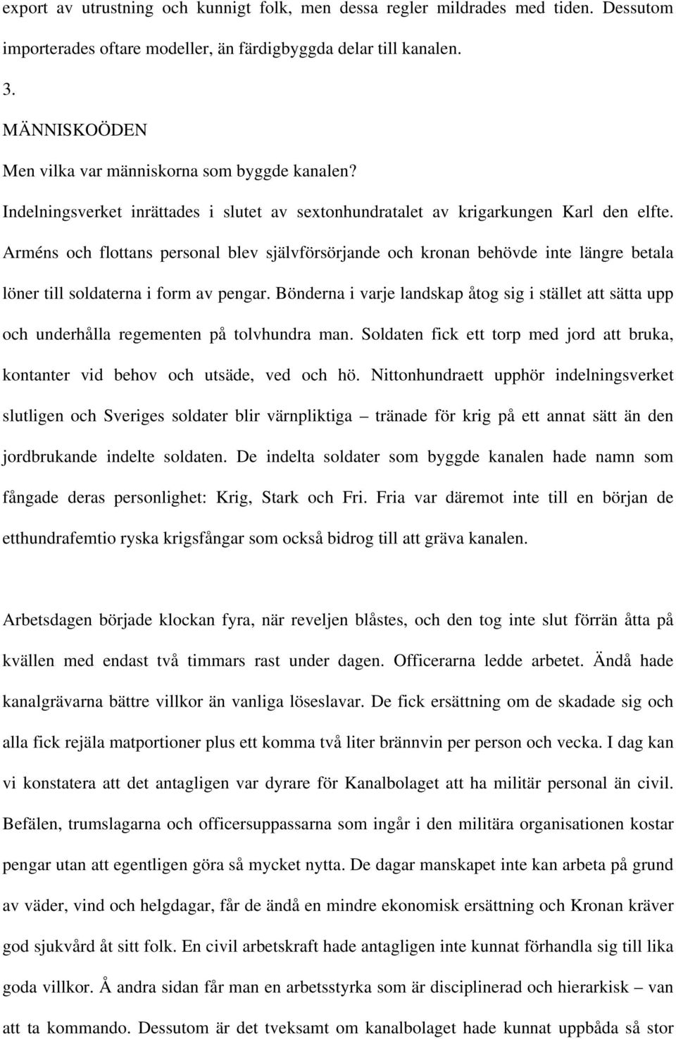 Arméns och flottans personal blev självförsörjande och kronan behövde inte längre betala löner till soldaterna i form av pengar.