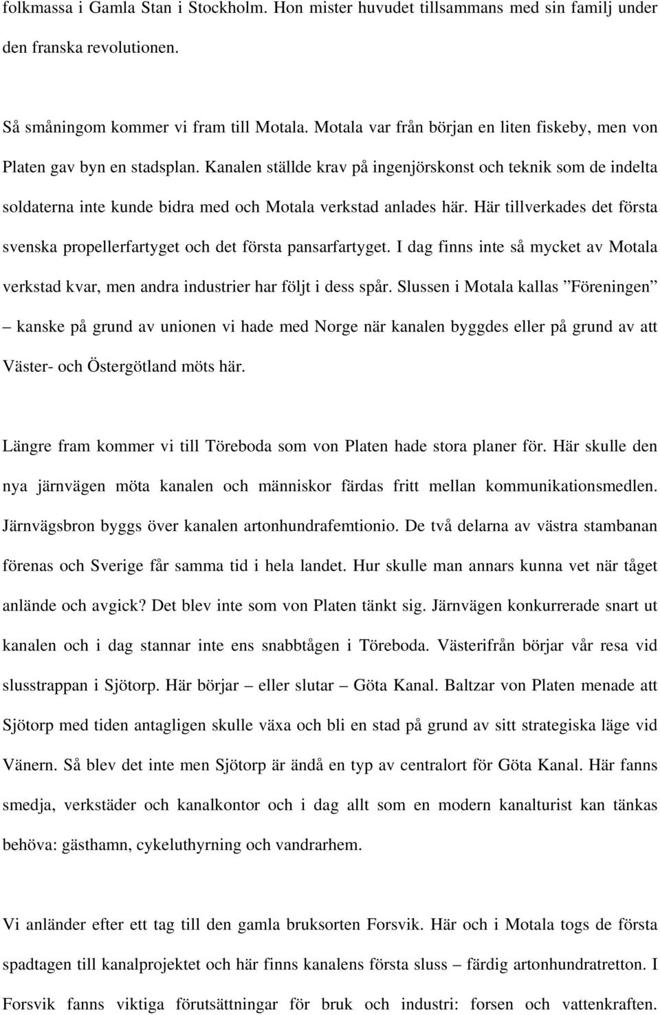 Kanalen ställde krav på ingenjörskonst och teknik som de indelta soldaterna inte kunde bidra med och Motala verkstad anlades här.