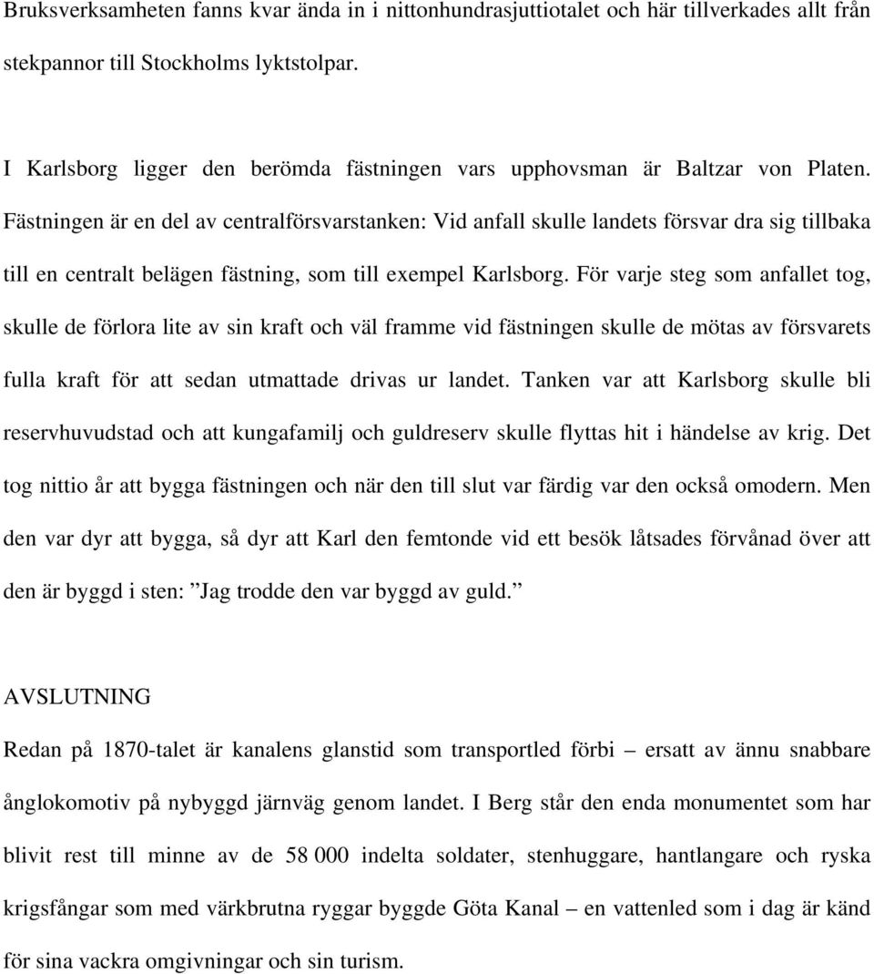 Fästningen är en del av centralförsvarstanken: Vid anfall skulle landets försvar dra sig tillbaka till en centralt belägen fästning, som till exempel Karlsborg.