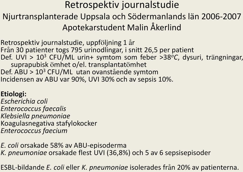 ABU > 10 3 CFU/ML utan ovanstående symtom Incidensen av ABU var 90%, UVI 30% och av sepsis 10%.