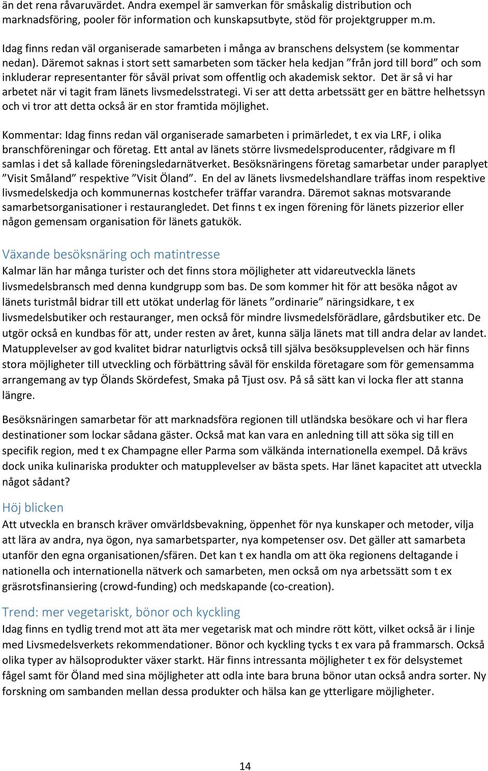 Det är så vi har arbetet när vi tagit fram länets livsmedelsstrategi. Vi ser att detta arbetssätt ger en bättre helhetssyn och vi tror att detta också är en stor framtida möjlighet.