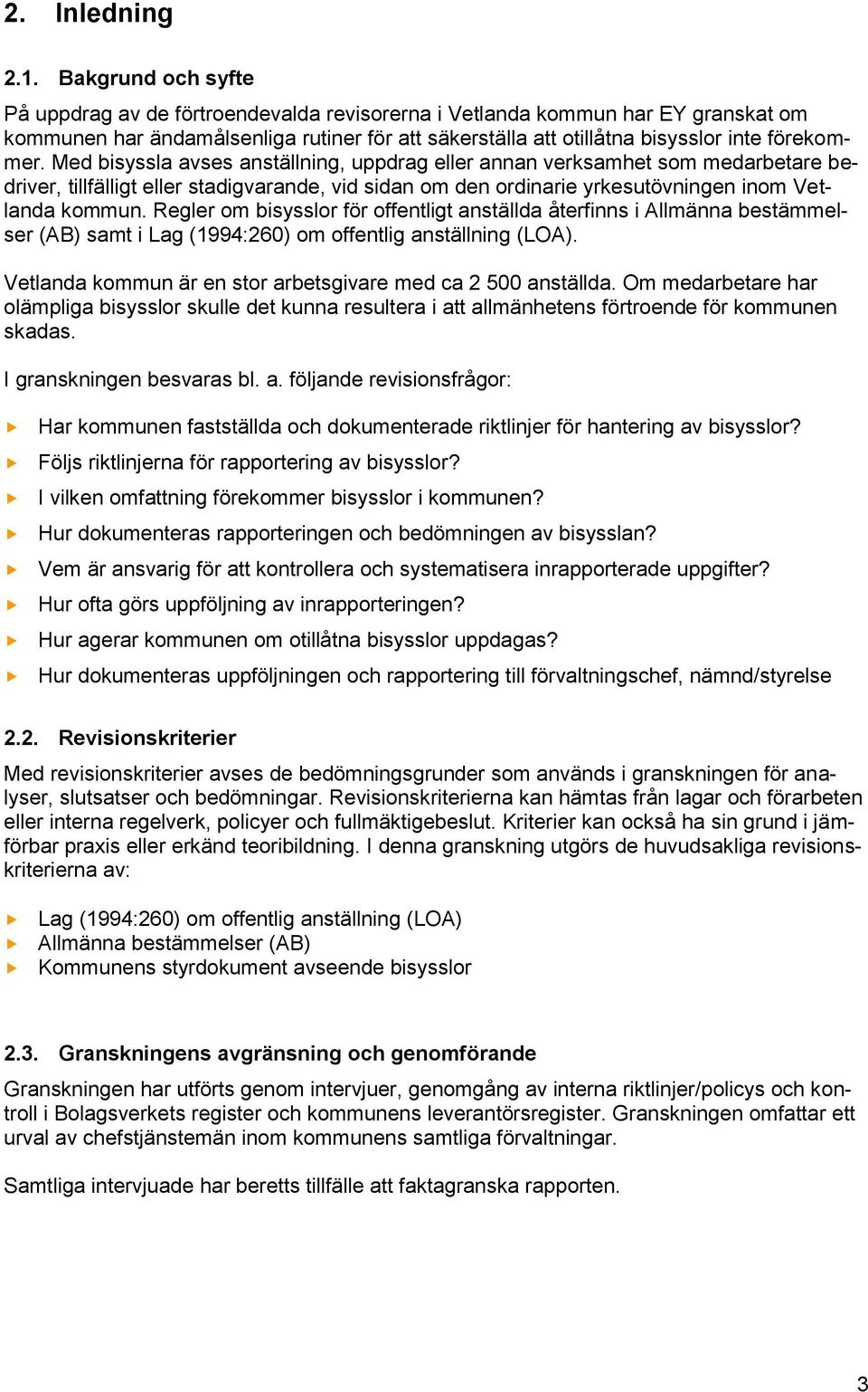 Med bisyssla avses anställning, uppdrag eller annan verksamhet som medarbetare bedriver, tillfälligt eller stadigvarande, vid sidan om den ordinarie yrkesutövningen inom Vetlanda kommun.