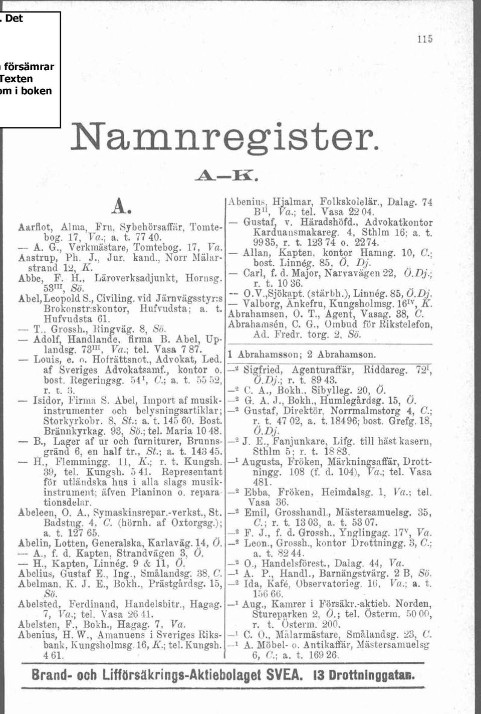 Linn6g. 85, Dj. *bbc, F. H., Laroverksadjunltt, Horilsg. 53"I, Sö. ~ b ~ l, ~ S,,, civiling. ~ ~ ~ vid ~ l Jarnragsstyr:s & Brokonstr:skontor, Hufvildsta; a, t. Hufvudsta 61. - T.. Grossh., Ringväg.