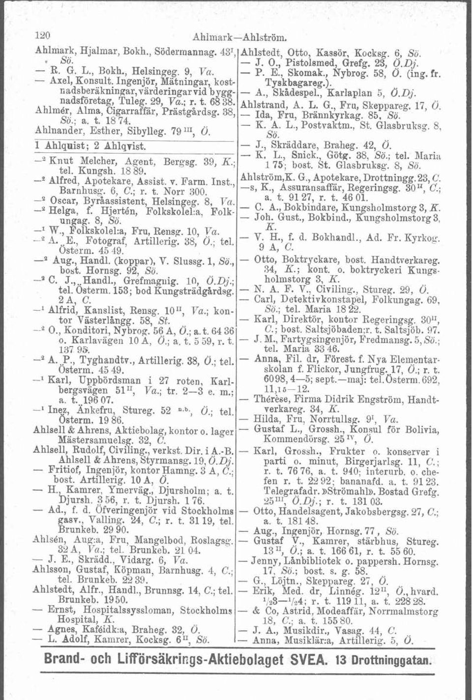 6 38- Ahlstrand, A. L. G., Fru, Skeppareg. 17, ii. AhlmBr, Alma, Cigarraffar, Prastgardsg. 38, - lda, F ~ Brännkyrkag. ~, 85, 86, Sö.; a. t. 1874. - K. A. L., Postvaktm., St. Glasbrulrsg.