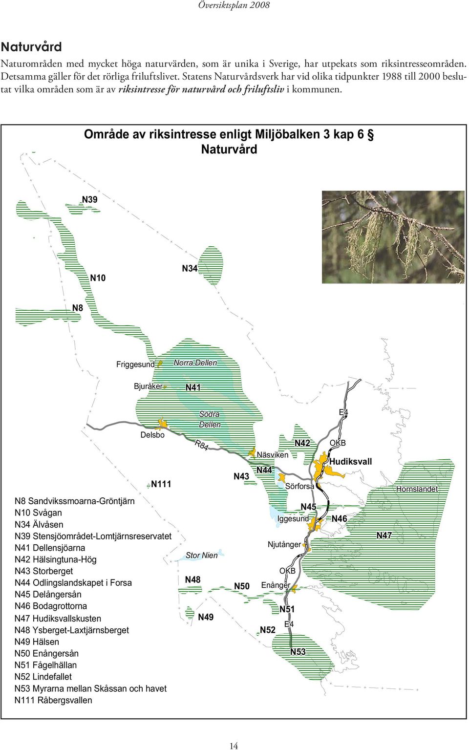 Område av riksintresse enligt Miljöbalken 3 kap 6 Naturvård N39 N10 N34 N8 Friggesund Norra Dellen N41 N111 N8 Sandvikssmoarna-Gröntjärn N10 Svågan N34 Älvåsen N39 Stensjöområdet-Lomtjärnsreservatet