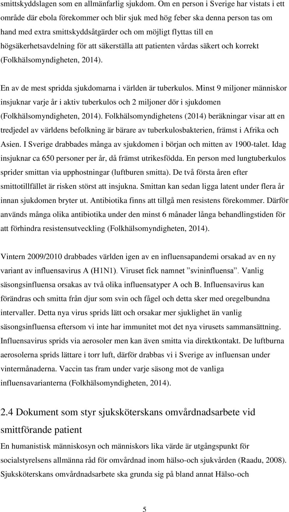 högsäkerhetsavdelning för att säkerställa att patienten vårdas säkert och korrekt (Folkhälsomyndigheten, 2014). En av de mest spridda sjukdomarna i världen är tuberkulos.