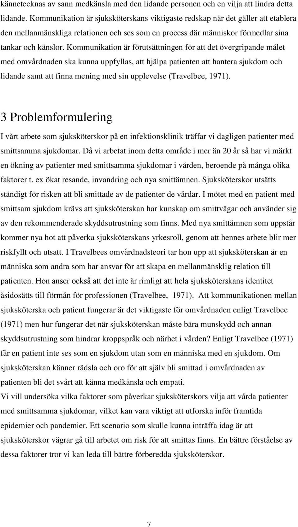 Kommunikation är förutsättningen för att det övergripande målet med omvårdnaden ska kunna uppfyllas, att hjälpa patienten att hantera sjukdom och lidande samt att finna mening med sin upplevelse