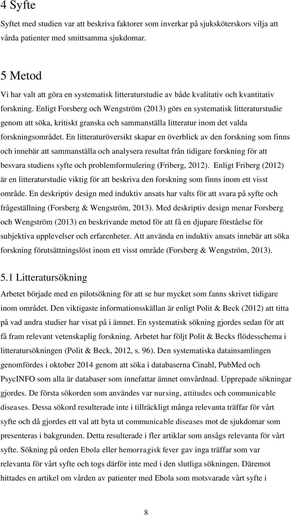 Enligt Forsberg och Wengström (2013) görs en systematisk litteraturstudie genom att söka, kritiskt granska och sammanställa litteratur inom det valda forskningsområdet.