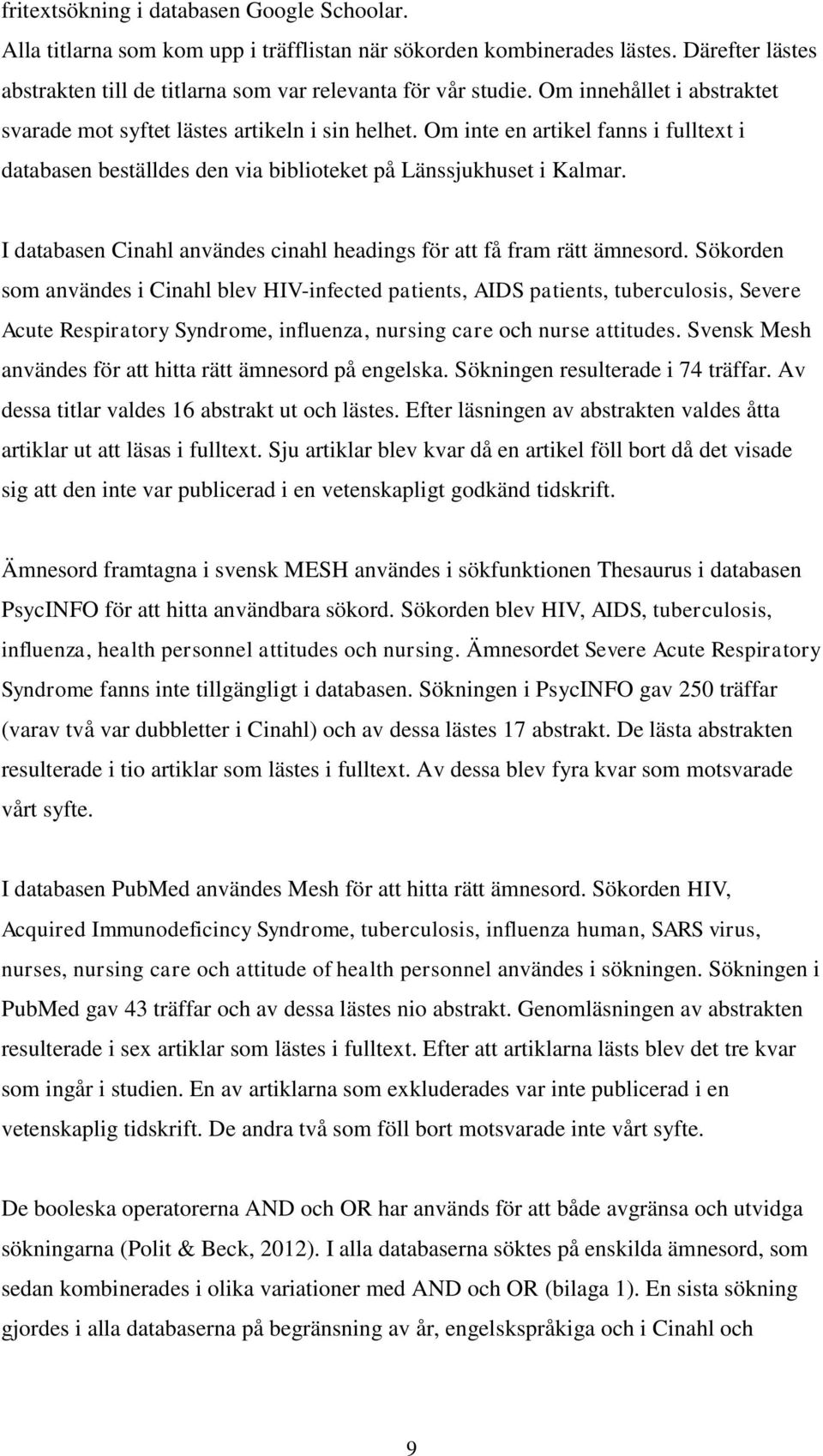 I databasen Cinahl användes cinahl headings för att få fram rätt ämnesord.