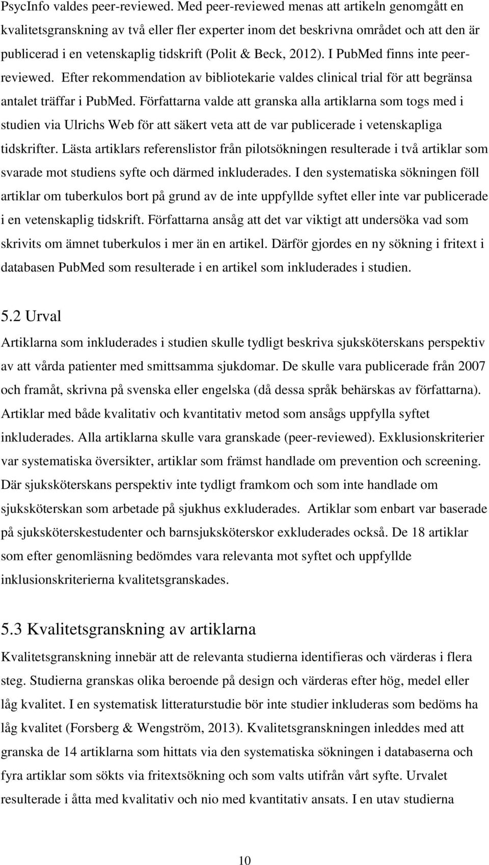 I PubMed finns inte peerreviewed. Efter rekommendation av bibliotekarie valdes clinical trial för att begränsa antalet träffar i PubMed.