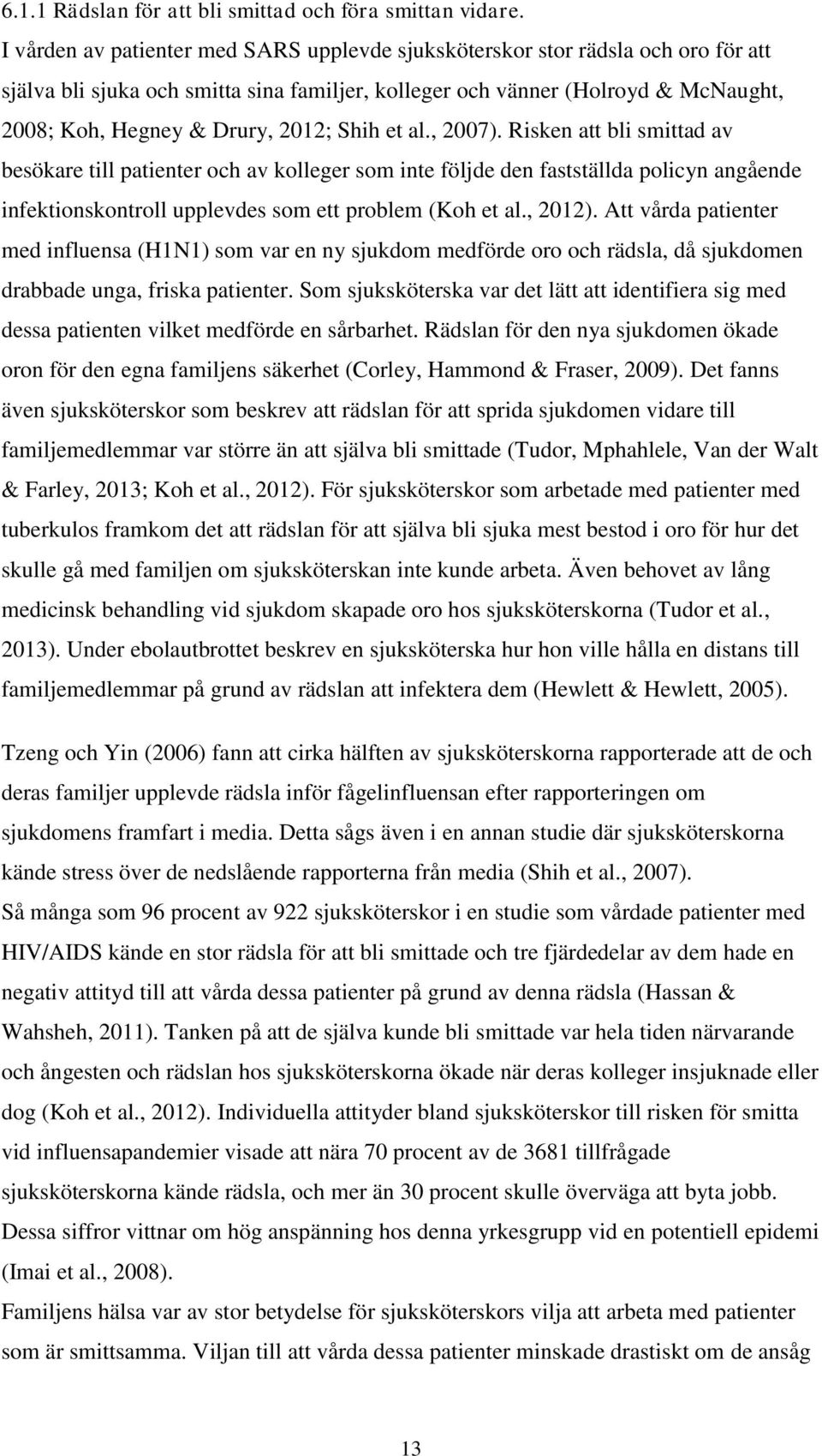 Shih et al., 2007). Risken att bli smittad av besökare till patienter och av kolleger som inte följde den fastställda policyn angående infektionskontroll upplevdes som ett problem (Koh et al., 2012).