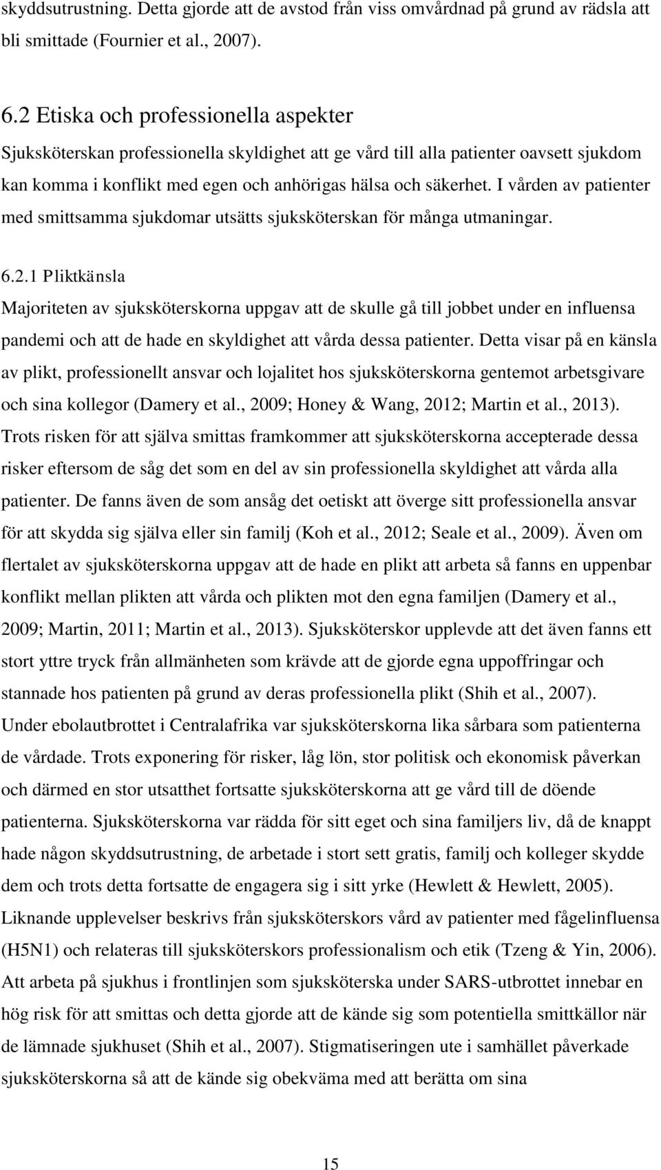 I vården av patienter med smittsamma sjukdomar utsätts sjuksköterskan för många utmaningar. 6.2.