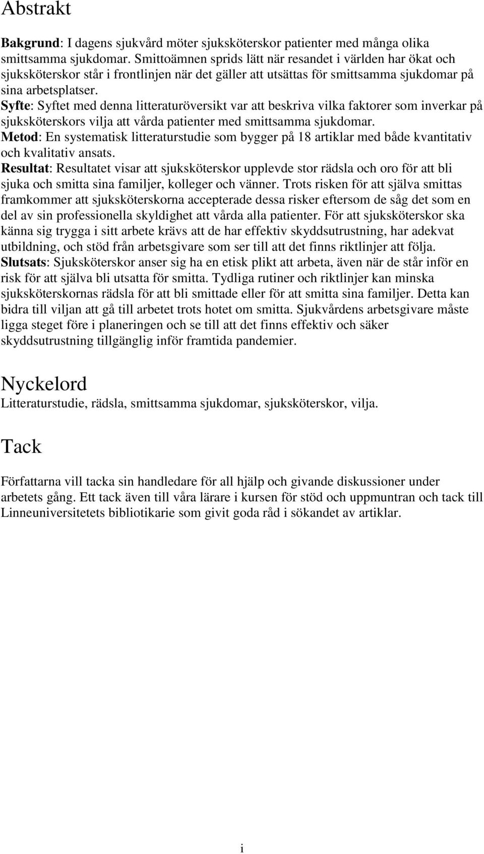 Syfte: Syftet med denna litteraturöversikt var att beskriva vilka faktorer som inverkar på sjuksköterskors vilja att vårda patienter med smittsamma sjukdomar.