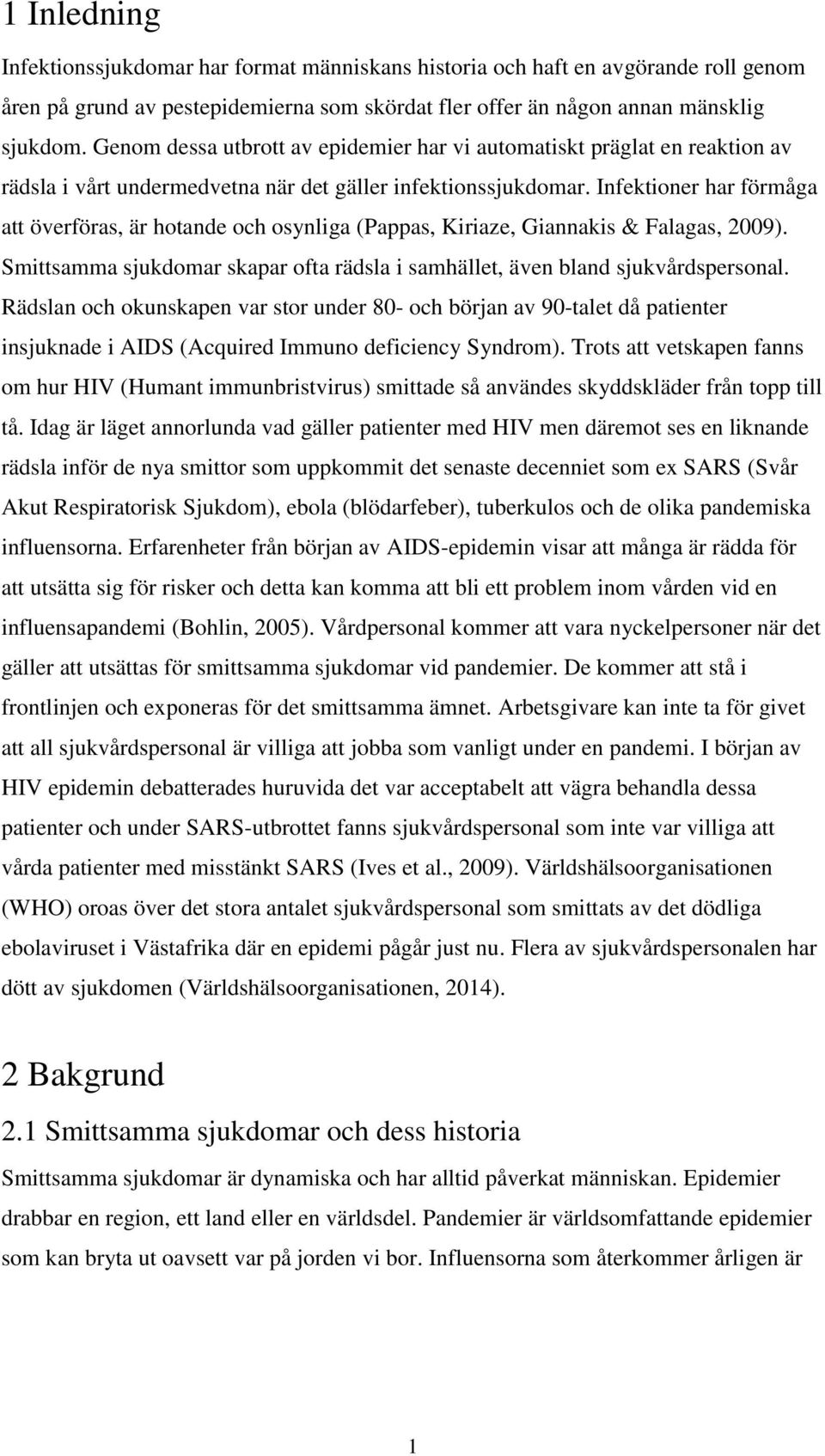 Infektioner har förmåga att överföras, är hotande och osynliga (Pappas, Kiriaze, Giannakis & Falagas, 2009). Smittsamma sjukdomar skapar ofta rädsla i samhället, även bland sjukvårdspersonal.