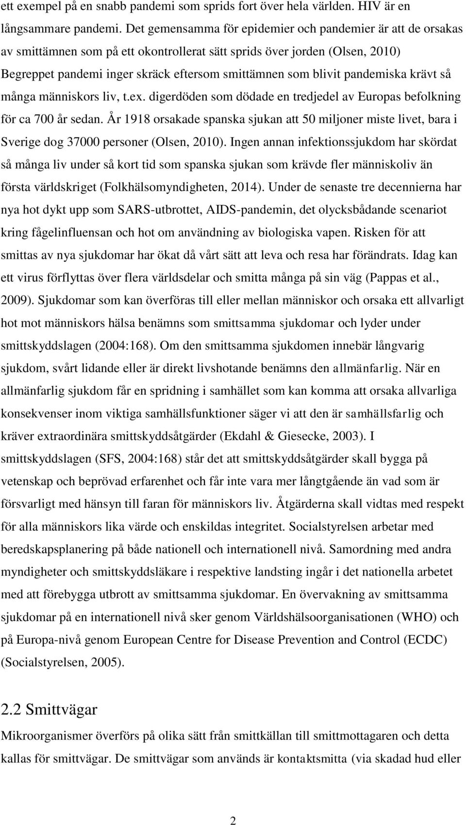 pandemiska krävt så många människors liv, t.ex. digerdöden som dödade en tredjedel av Europas befolkning för ca 700 år sedan.