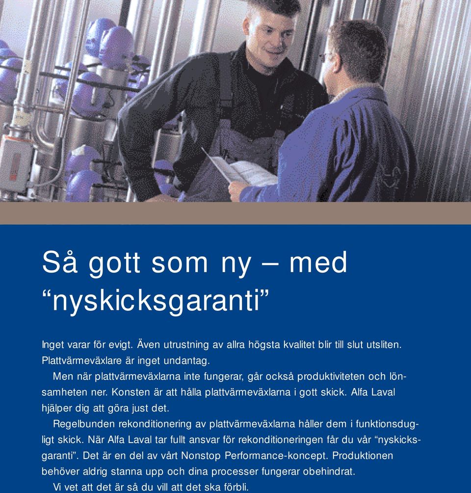 Alfa Laval hjälper dig att göra just det. Regelbunden rekonditionering av plattvärmeväxlarna håller dem i funktionsdugligt skick.