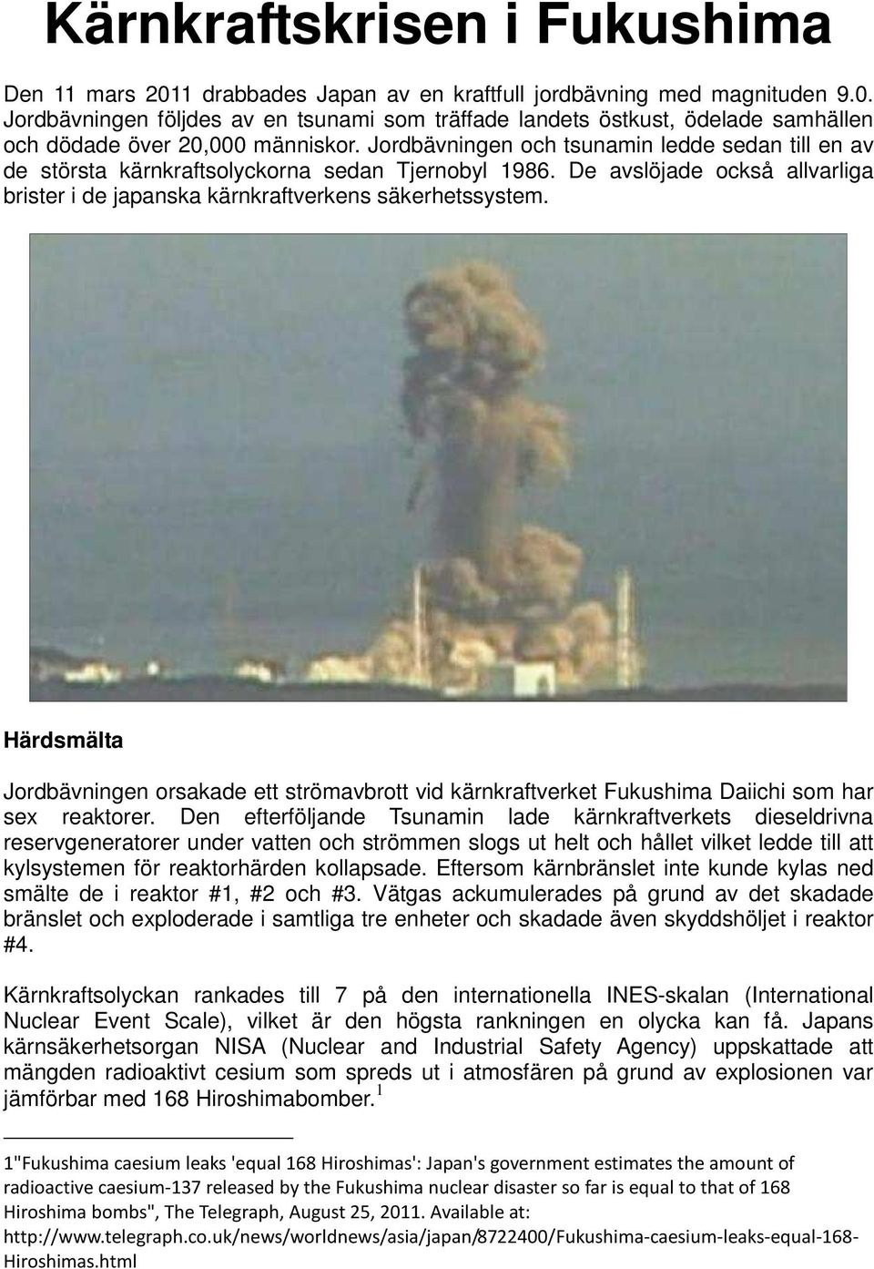 Härdsmälta Jordbävningen orsakade ett strömavbrott vid kärnkraftverket Fukushima Daiichi som har sex reaktorer.
