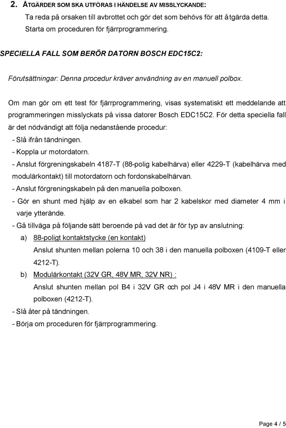 Om man gör om ett test för fjärrprogrammering, visas systematiskt ett meddelande att programmeringen misslyckats på vissa datorer Bosch EDC15C2.