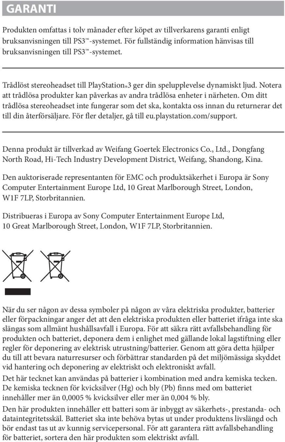 Notera att trådlösa produkter kan påverkas av andra trådlösa enheter i närheten. Om ditt trådlösa stereoheadset inte fungerar som det ska, kontakta oss innan du returnerar det till din återförsäljare.