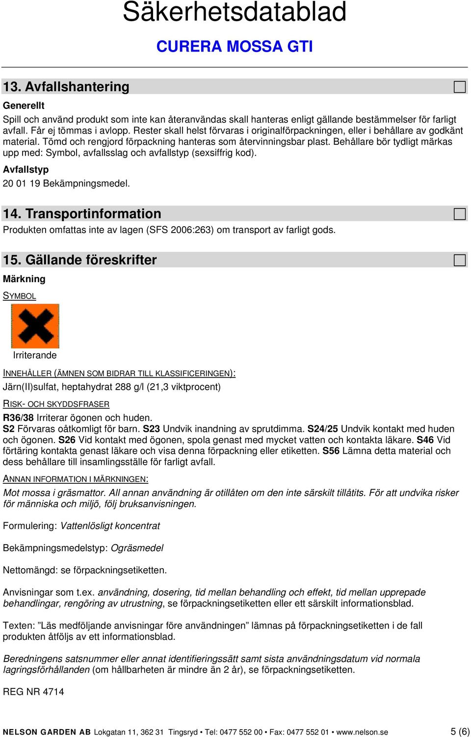 Behållare bör tydligt märkas upp med: Symbol, avfallsslag och avfallstyp (sexsiffrig kod). Avfallstyp 20 01 19 Bekämpningsmedel. 14.