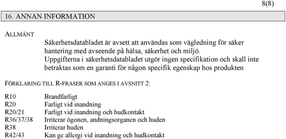 Uppgifterna i säkerhetsdatabladet utgör ingen specifikation och skall inte betraktas som en garanti för någon specifik egenskap hos