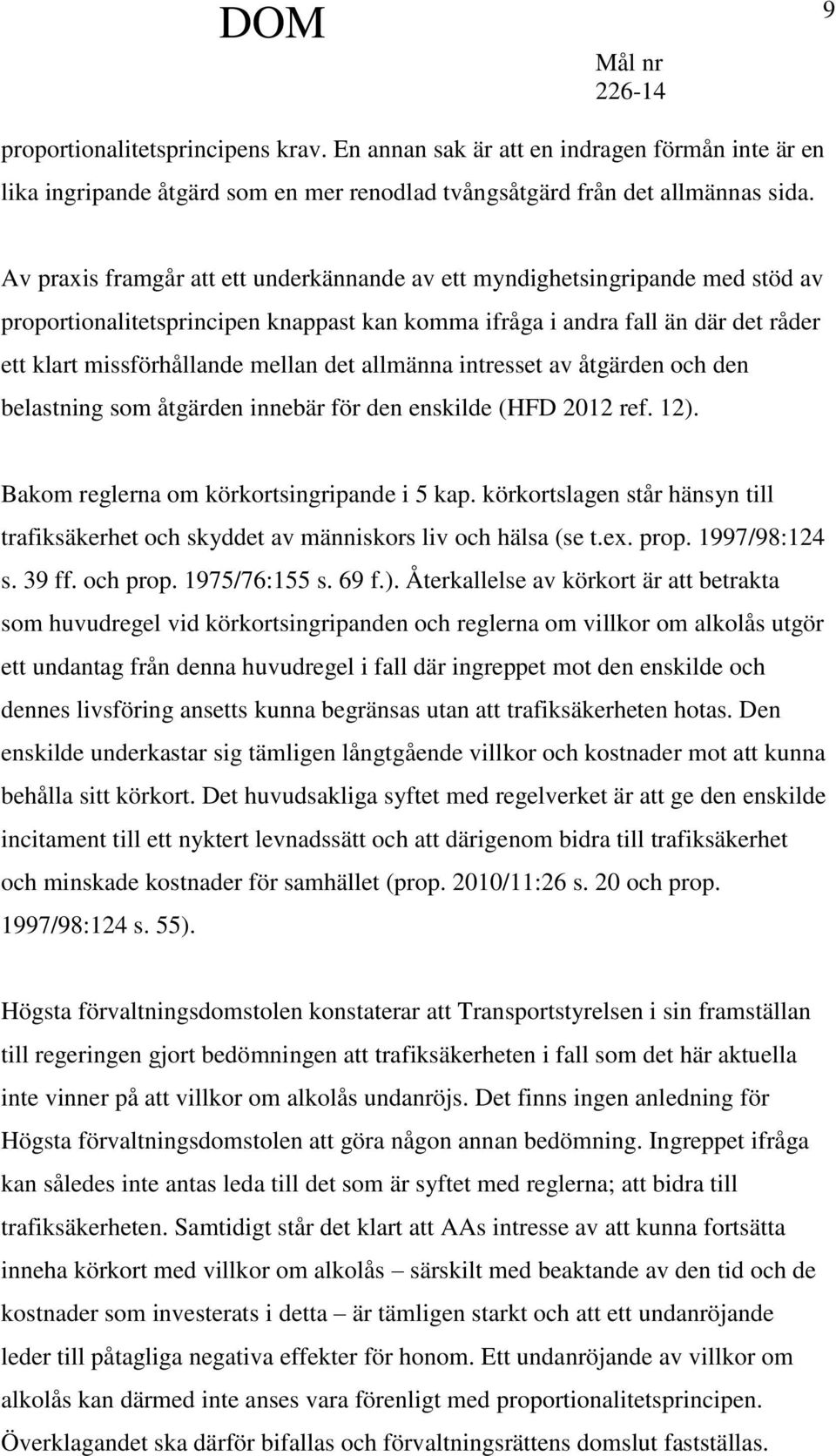 allmänna intresset av åtgärden och den belastning som åtgärden innebär för den enskilde (HFD 2012 ref. 12). Bakom reglerna om körkortsingripande i 5 kap.