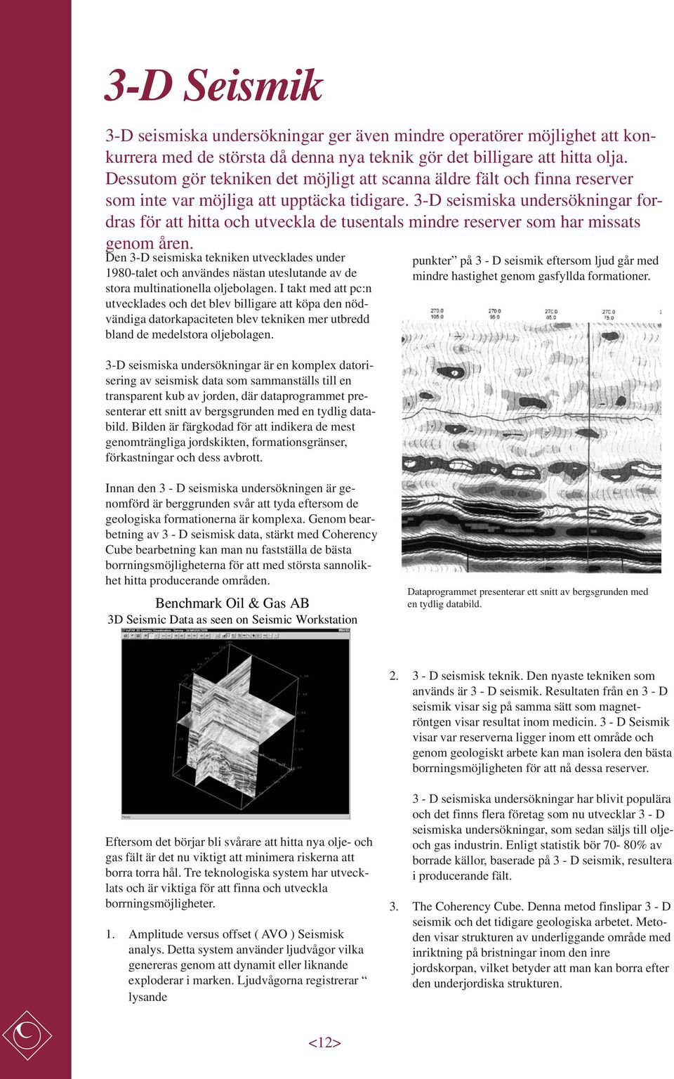 3-D seismiska undersökningar fordras för att hitta och utveckla de tusentals mindre reserver som har missats genom åren.