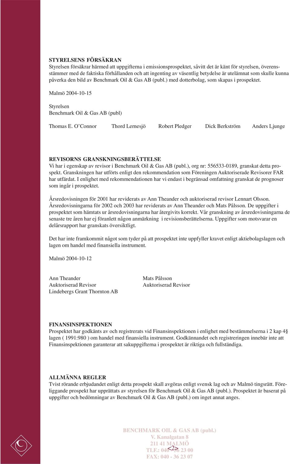 O Connor Thord Lernesjö Robert Pledger Dick Berkström Anders Ljunge REVISORNS GRANSKNINGSBERÄTTELSE Vi har i egenskap av revisor i Benchmark Oil & Gas AB (publ.
