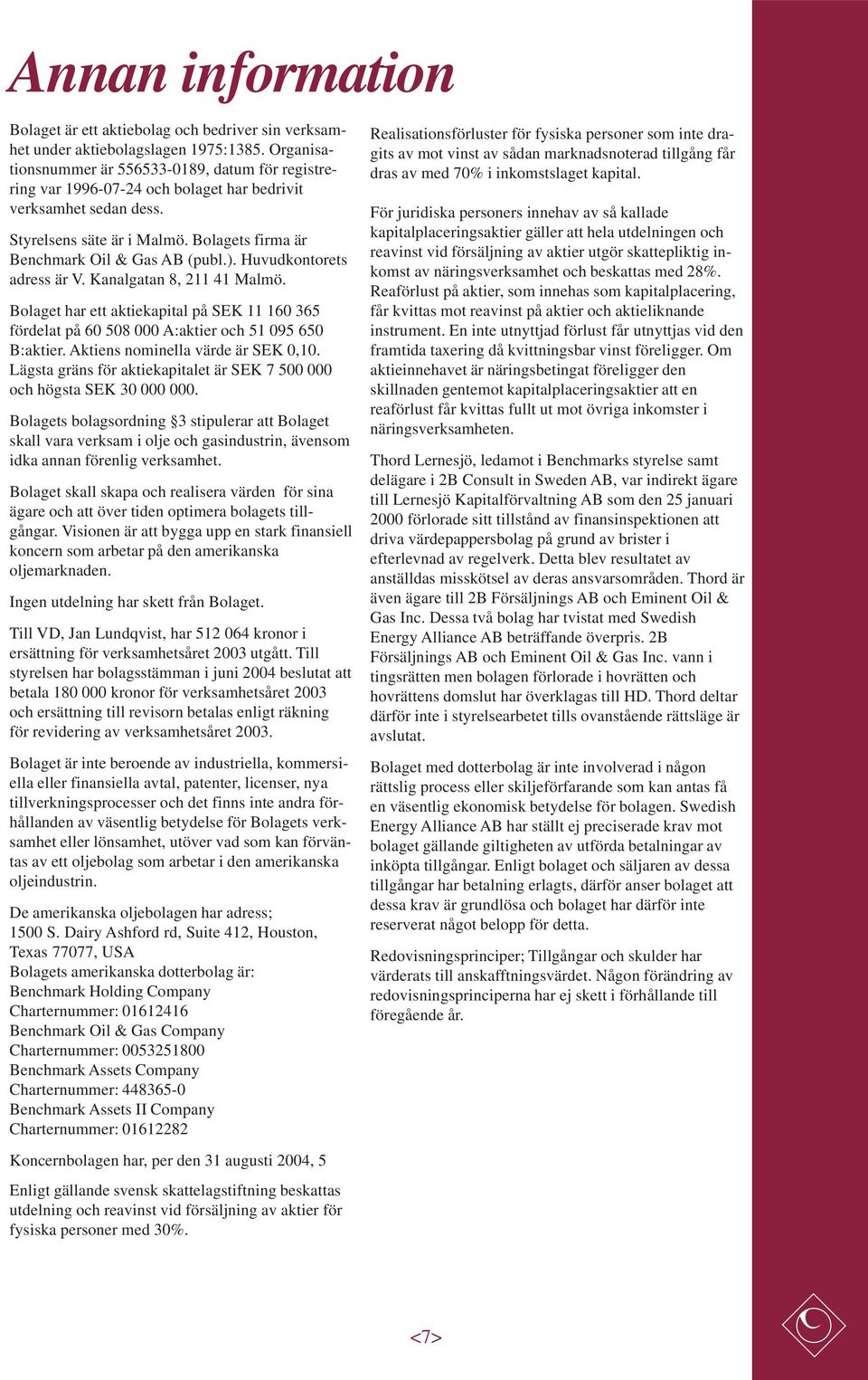 Huvudkontorets adress är V. Kanalgatan 8, 211 41 Malmö. Bolaget har ett aktiekapital på SEK 11 160 365 fördelat på 60 508 000 A:aktier och 51 095 650 B:aktier. Aktiens nominella värde är SEK 0,10.