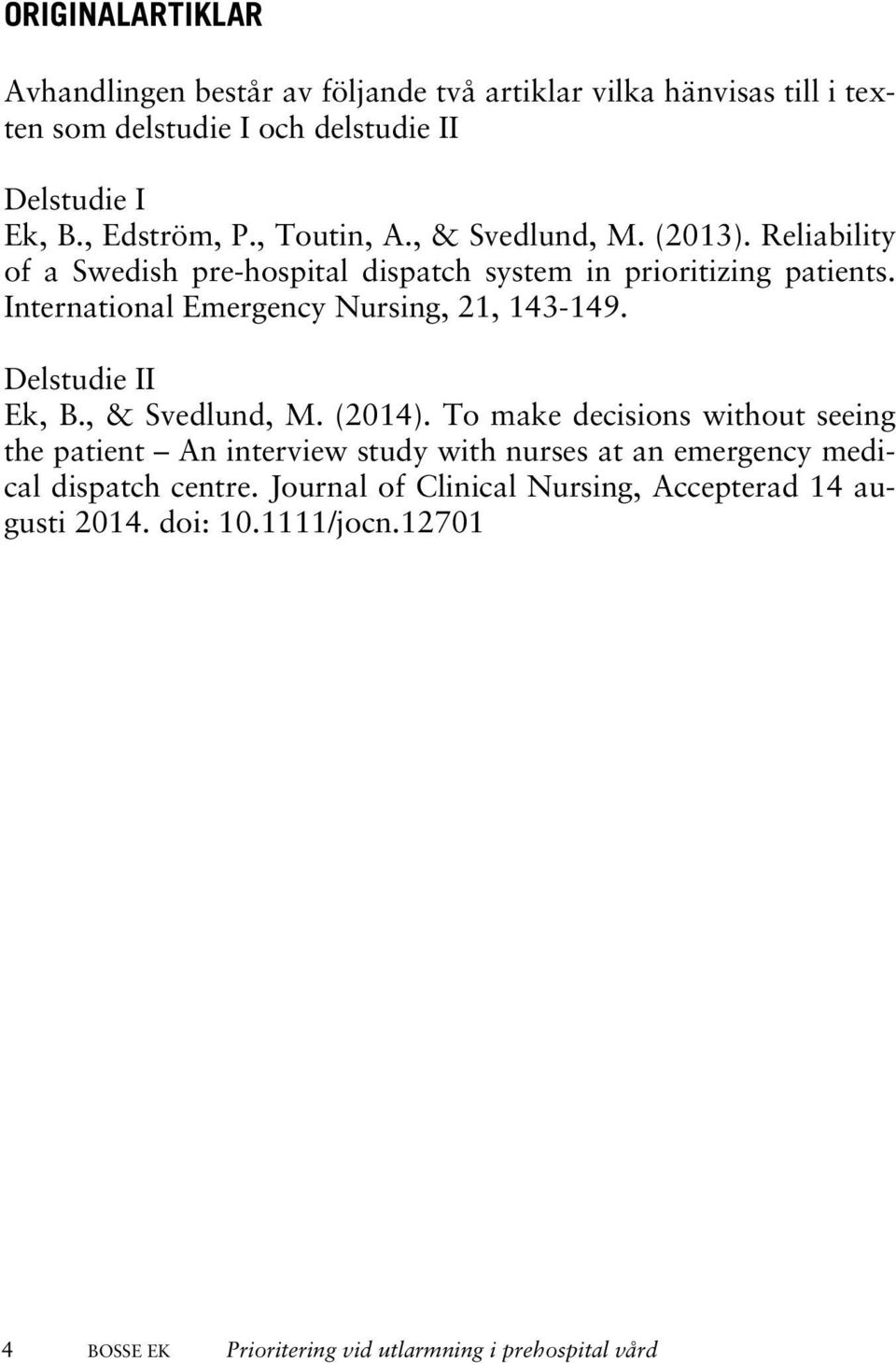 International Emergency Nursing, 21, 143-149. Delstudie II Ek, B., & Svedlund, M. (2014).
