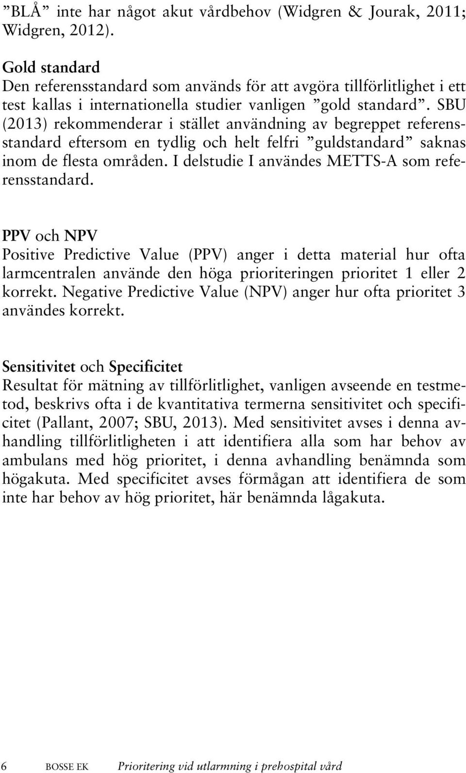 SBU (2013) rekommenderar i stället användning av begreppet referensstandard eftersom en tydlig och helt felfri guldstandard saknas inom de flesta områden.