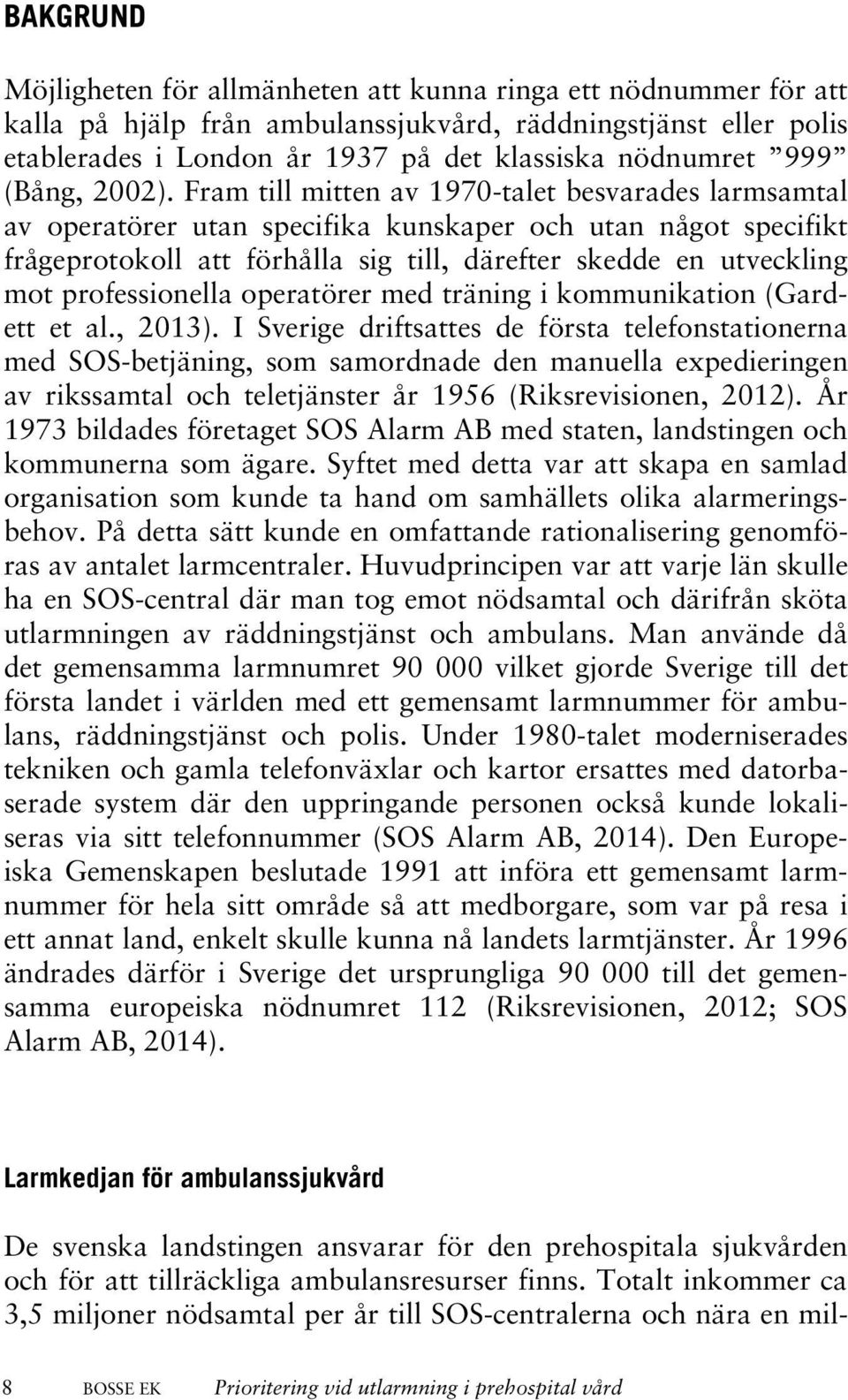 Fram till mitten av 1970-talet besvarades larmsamtal av operatörer utan specifika kunskaper och utan något specifikt frågeprotokoll att förhålla sig till, därefter skedde en utveckling mot