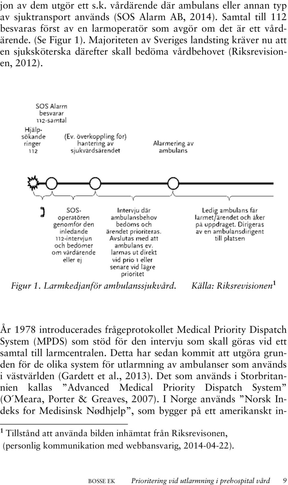 Källa: Riksrevisionen 1 År 1978 introducerades frågeprotokollet Medical Priority Dispatch System (MPDS) som stöd för den intervju som skall göras vid ett samtal till larmcentralen.