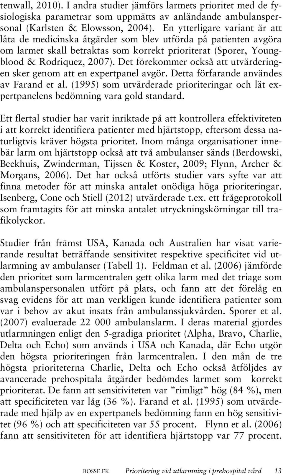 Det förekommer också att utvärderingen sker genom att en expertpanel avgör. Detta förfarande användes av Farand et al.
