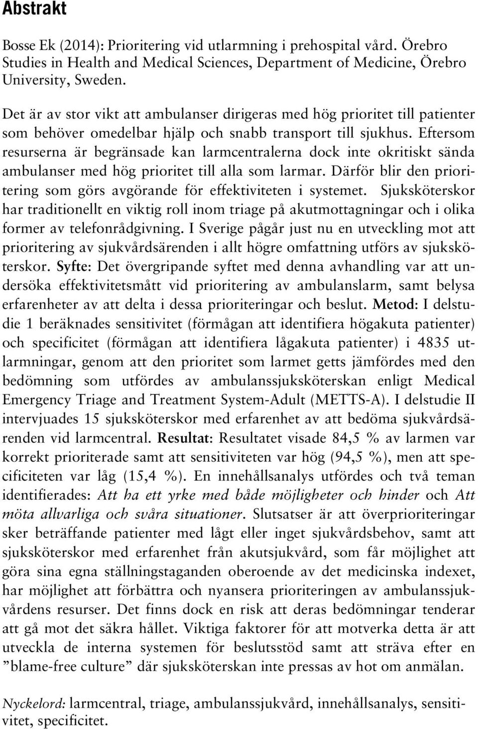 Eftersom resurserna är begränsade kan larmcentralerna dock inte okritiskt sända ambulanser med hög prioritet till alla som larmar.
