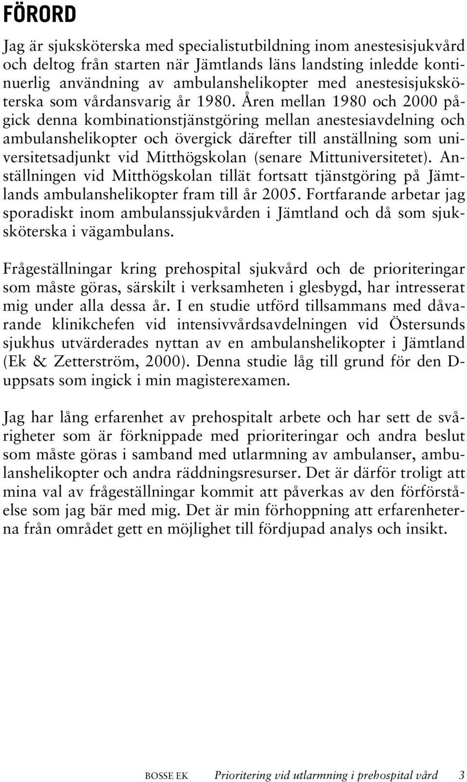 Åren mellan 1980 och 2000 pågick denna kombinationstjänstgöring mellan anestesiavdelning och ambulanshelikopter och övergick därefter till anställning som universitetsadjunkt vid Mitthögskolan
