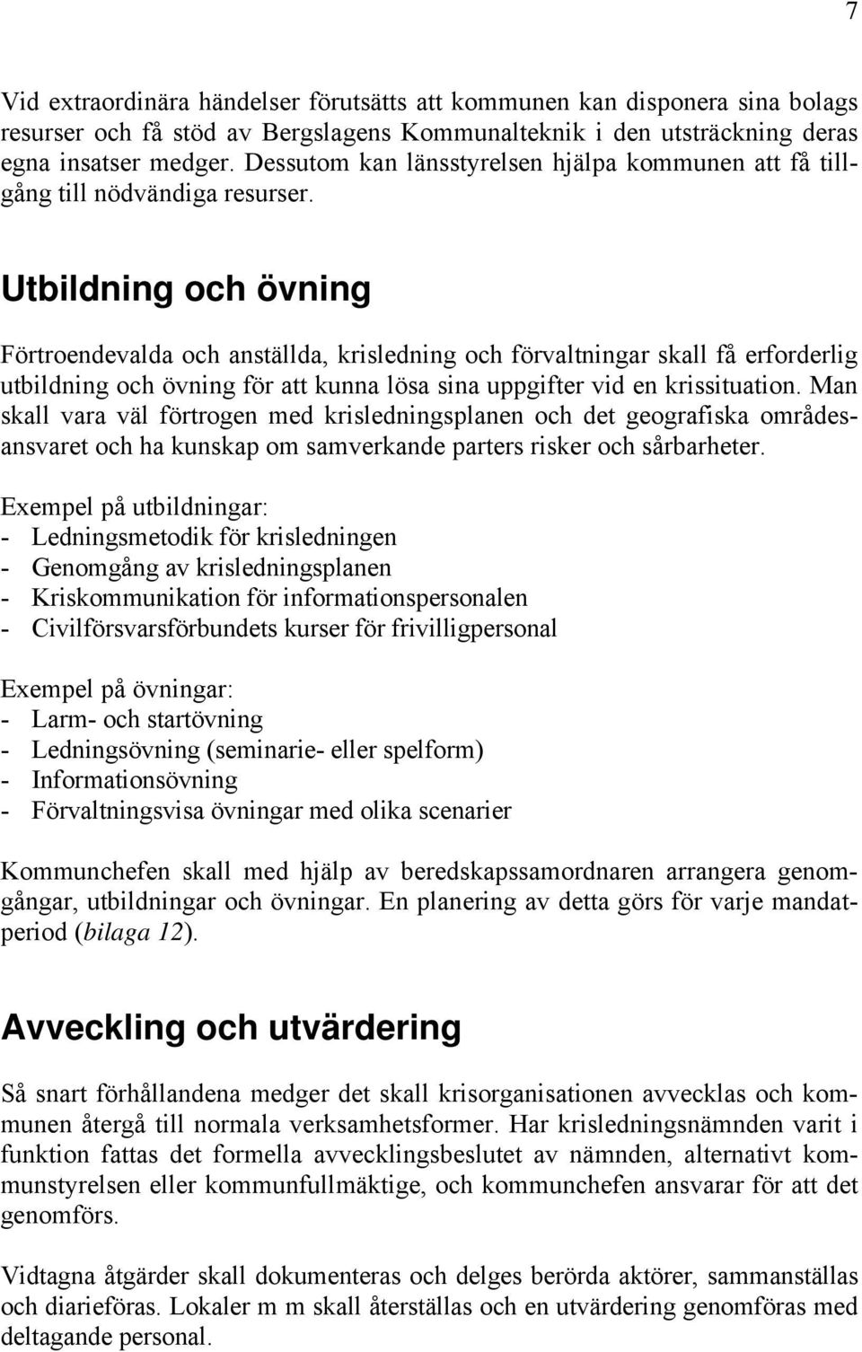 Utbildning och övning Förtroendevalda och anställda, krisledning och förvaltningar skall få erforderlig utbildning och övning för att kunna lösa sina uppgifter vid en krissituation.
