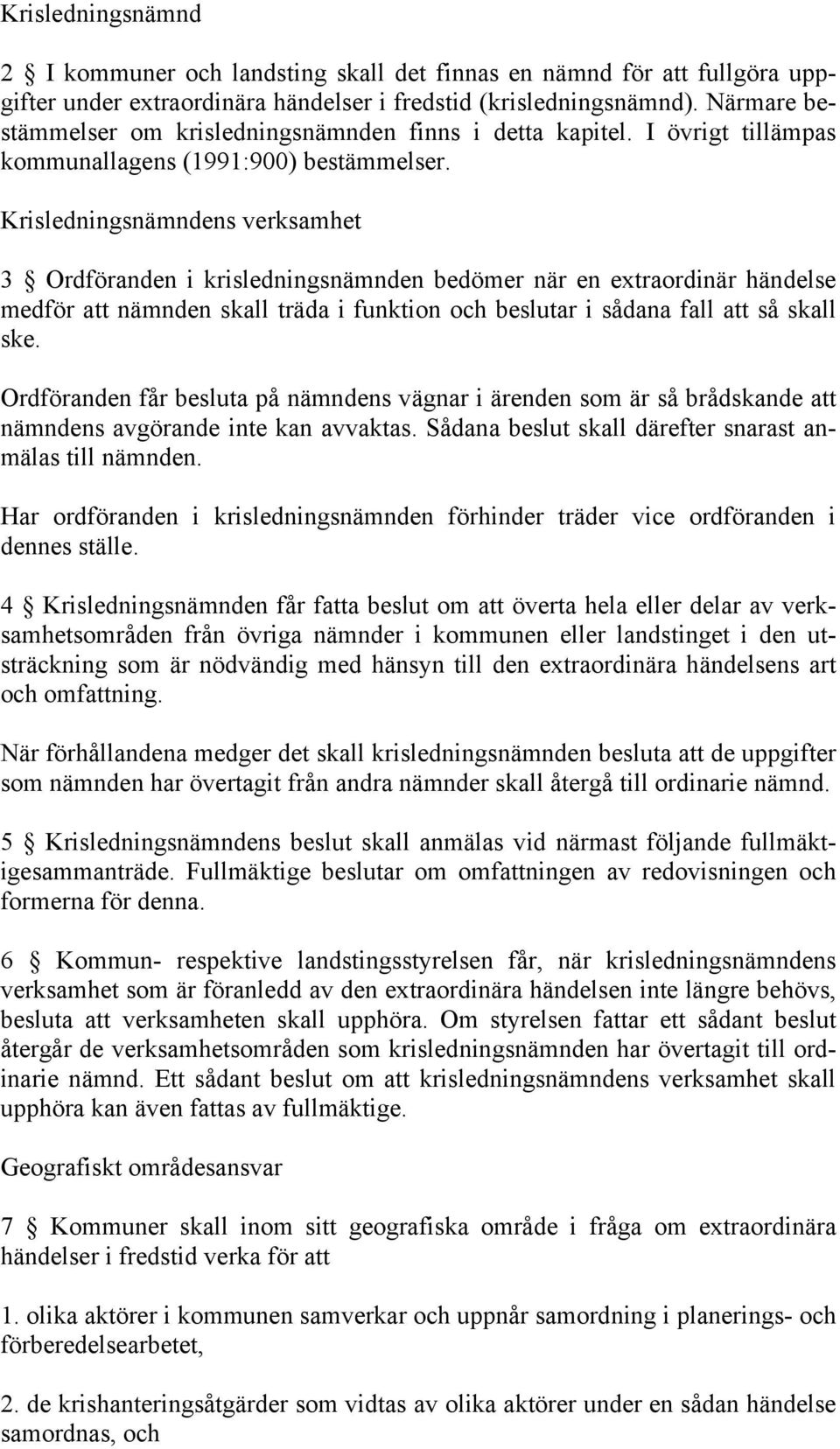 Krisledningsnämndens verksamhet 3 Ordföranden i krisledningsnämnden bedömer när en extraordinär händelse medför att nämnden skall träda i funktion och beslutar i sådana fall att så skall ske.