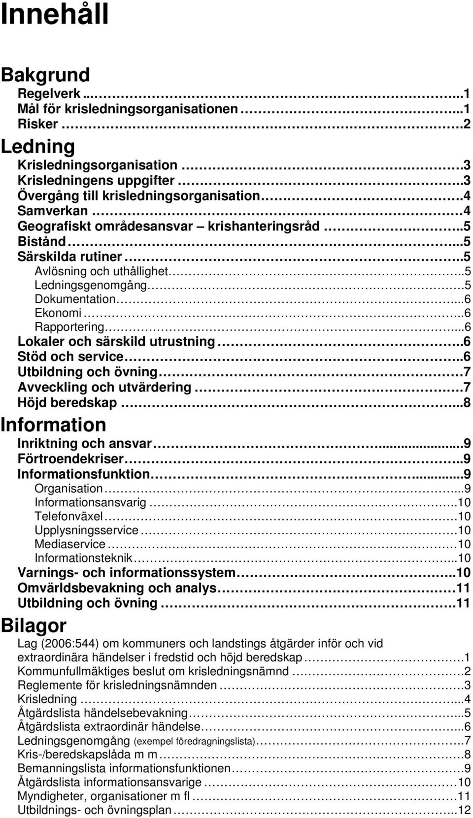 ..6 Lokaler och särskild utrustning..6 Stöd och service..6 Utbildning och övning 7 Avveckling och utvärdering.7 Höjd beredskap...8 Information Inriktning och ansvar...9 Förtroendekriser.