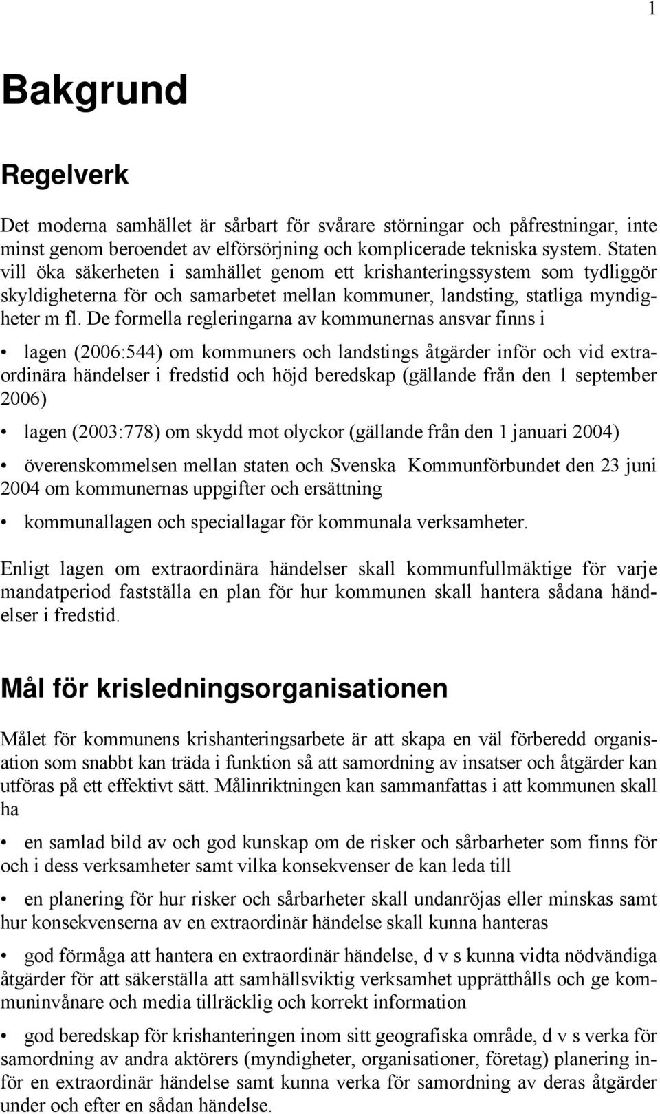 De formella regleringarna av kommunernas ansvar finns i lagen (2006:544) om kommuners och landstings åtgärder inför och vid extraordinära händelser i fredstid och höjd beredskap (gällande från den 1