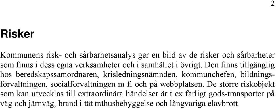 Den finns tillgänglig hos beredskapssamordnaren, krisledningsnämnden, kommunchefen, bildningsförvaltningen,