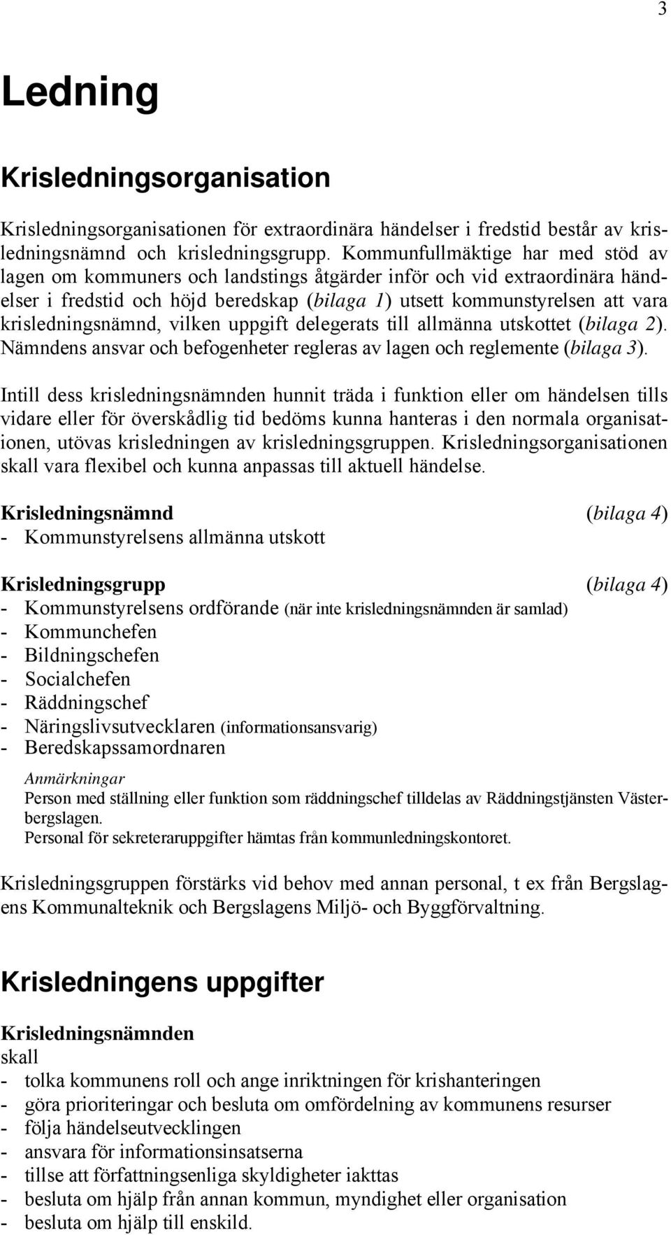 krisledningsnämnd, vilken uppgift delegerats till allmänna utskottet (bilaga 2). Nämndens ansvar och befogenheter regleras av lagen och reglemente (bilaga 3).