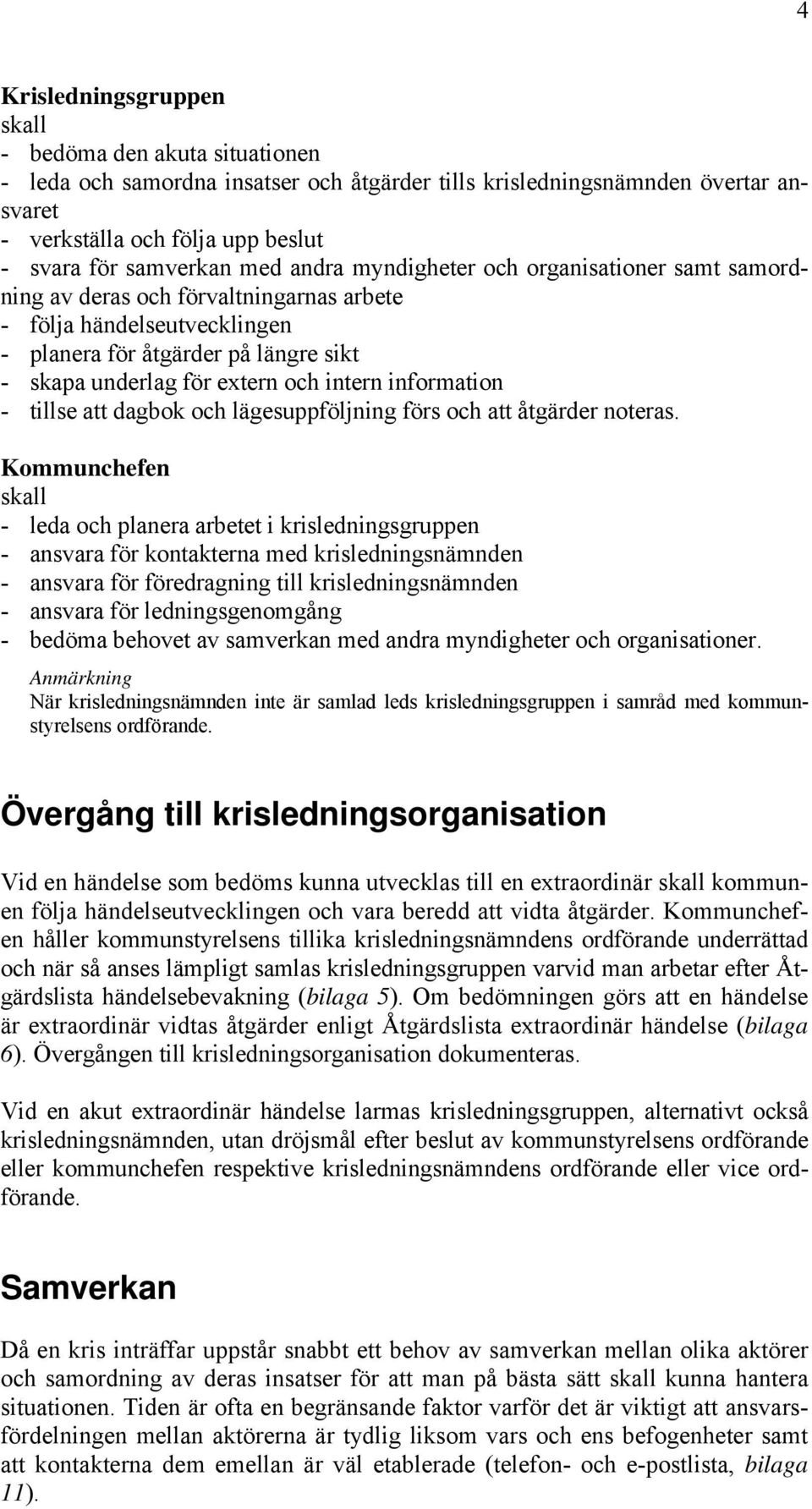information - tillse att dagbok och lägesuppföljning förs och att åtgärder noteras.