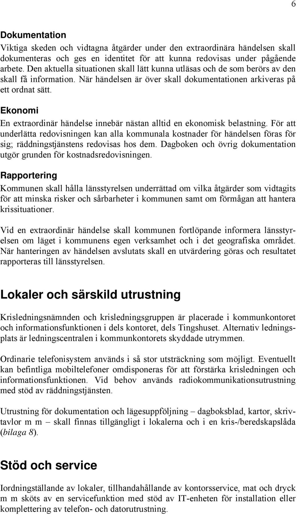Ekonomi En extraordinär händelse innebär nästan alltid en ekonomisk belastning.