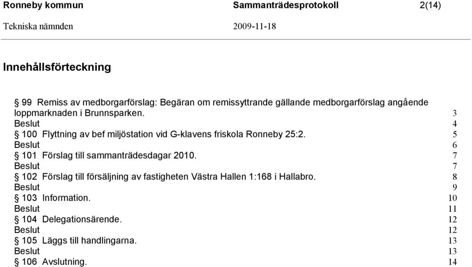3 Beslut 4 100 Flyttning av bef miljöstation vid G-klavens friskola Ronneby 25:2. 5 Beslut 6 101 Förslag till sammanträdesdagar 2010.