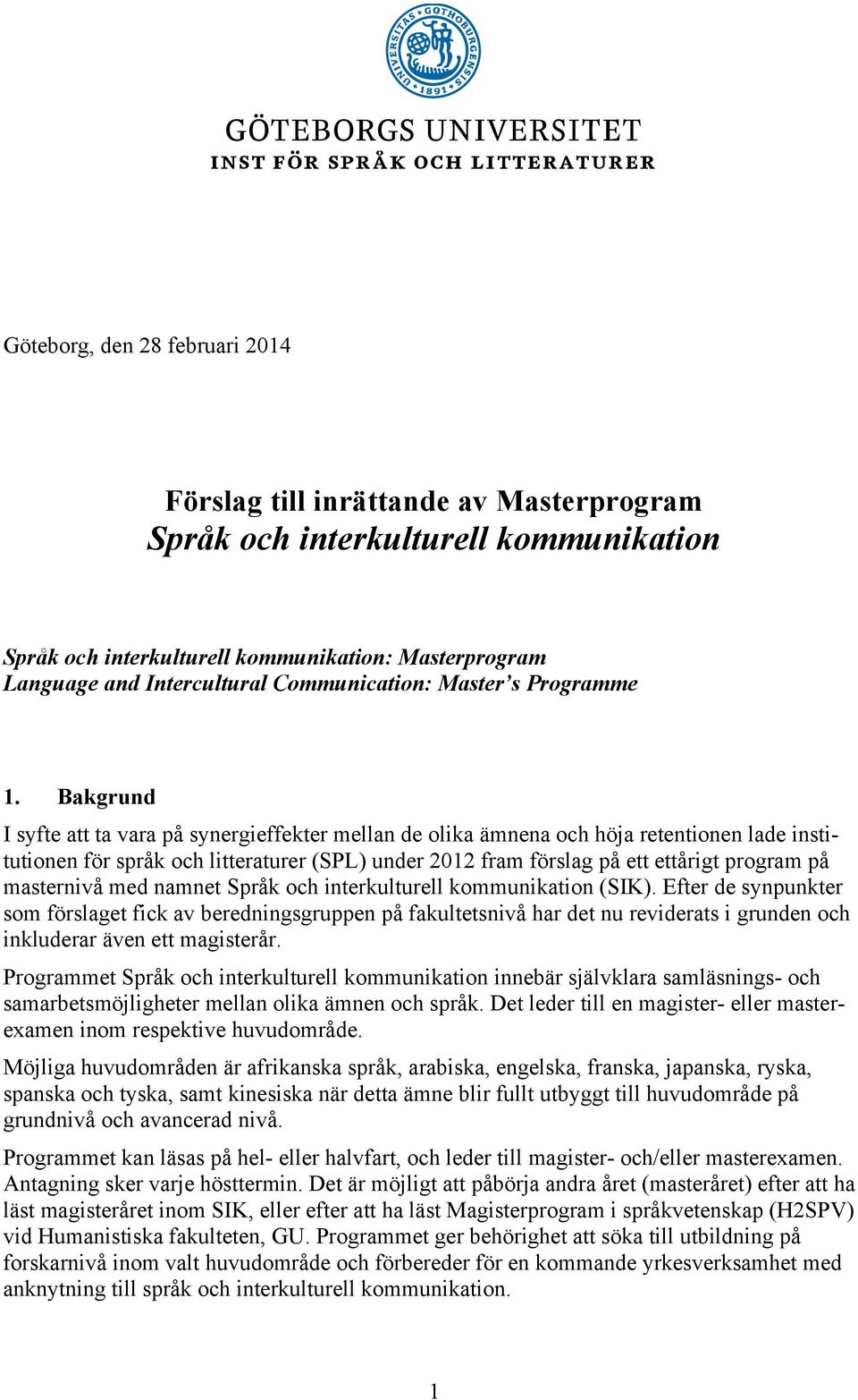 Bakgrund I syfte att ta vara på synergieffekter mellan de olika ämnena och höja retentionen lade institutionen för språk och litteraturer (SPL) under 2012 fram förslag på ett ettårigt program på