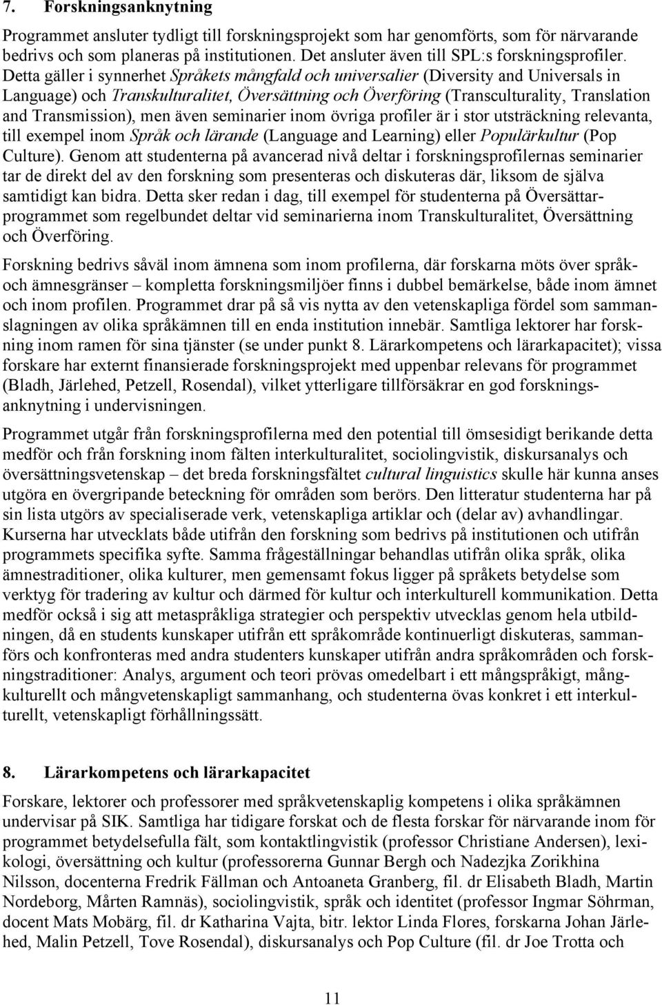 Detta gäller i synnerhet Språkets mångfald och universalier (Diversity and Universals in Language) och Transkulturalitet, Översättning och Överföring (Transculturality, Translation and Transmission),