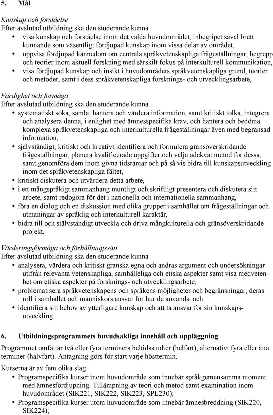 kommunikation, visa fördjupad kunskap och insikt i huvudområdets språkvetenskapliga grund, teorier och metoder, samt i dess språkvetenskapliga forsknings- och utvecklingsarbete, Färdighet och förmåga