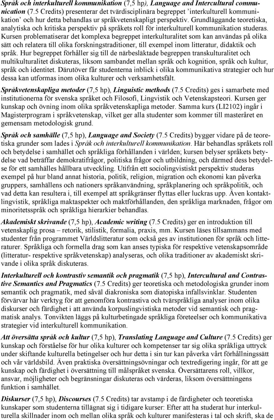 Grundläggande teoretiska, analytiska och kritiska perspektiv på språkets roll för interkulturell kommunikation studeras.