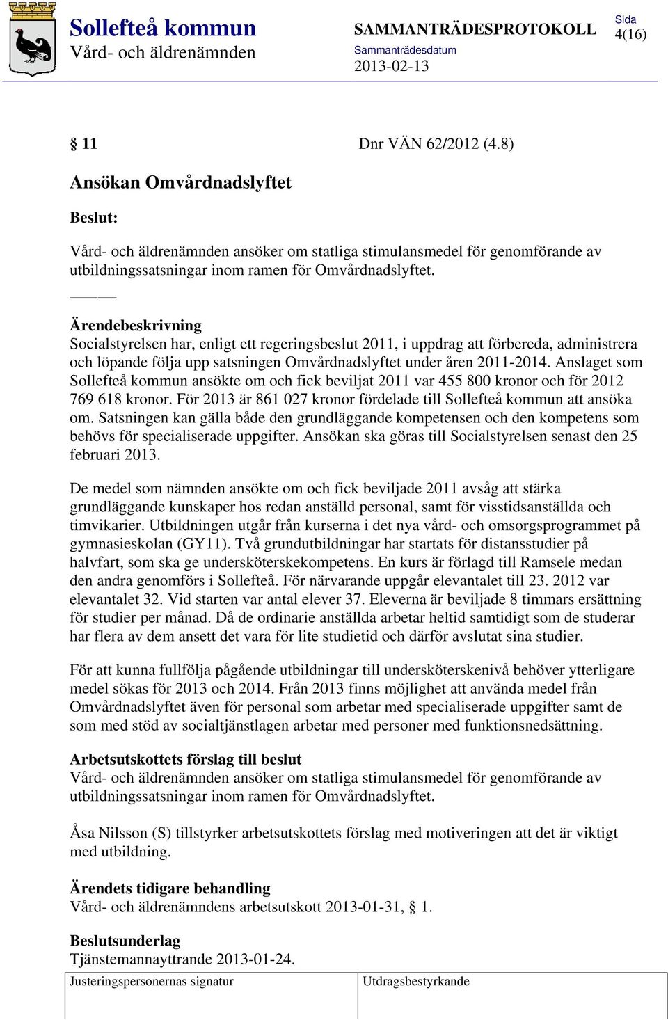 Anslaget som Sollefteå kommun ansökte om och fick beviljat 2011 var 455 800 kronor och för 2012 769 618 kronor. För 2013 är 861 027 kronor fördelade till Sollefteå kommun att ansöka om.